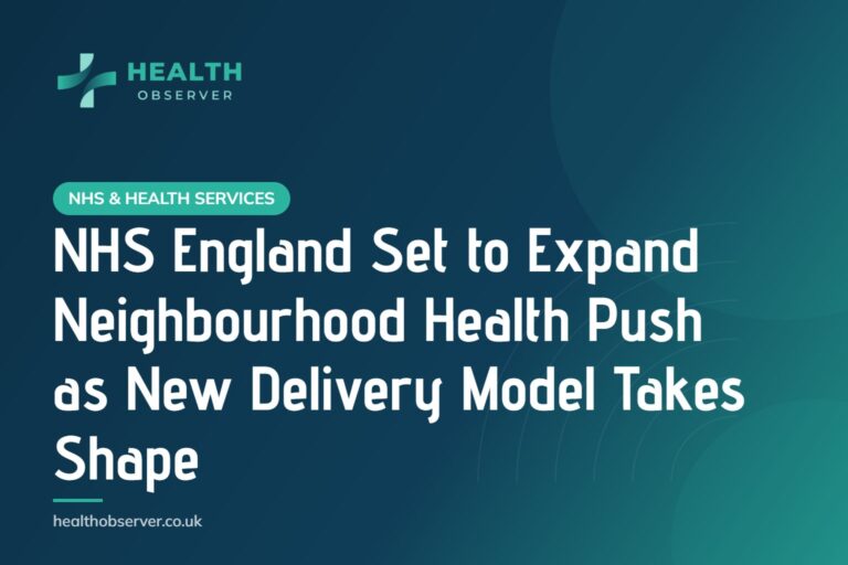 NHS England Set to Expand Neighbourhood Health Push as New Delivery Model Takes Shape