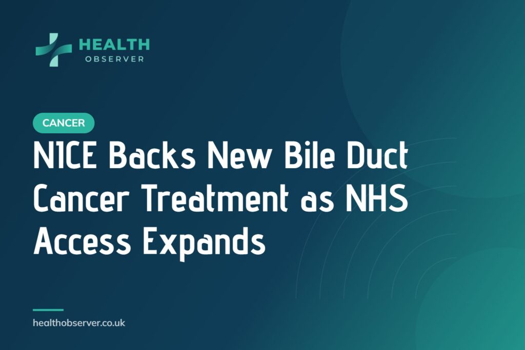 NICE Backs New Bile Duct Cancer Treatment as NHS Access Expands
