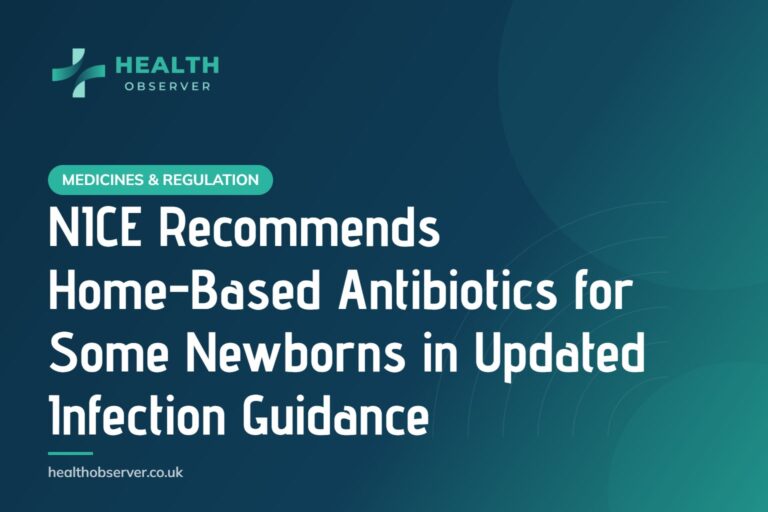 NICE Recommends Home-Based Antibiotics for Some Newborns in Updated Infection Guidance