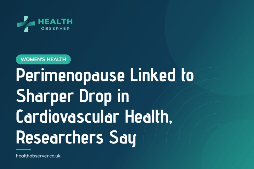 Perimenopause Linked to Sharper Drop in Cardiovascular Health, Researchers Say