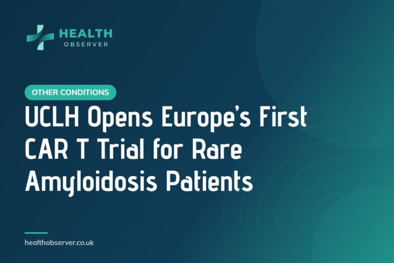 UCLH Opens Europe’s First CAR T Trial for Rare Amyloidosis Patients