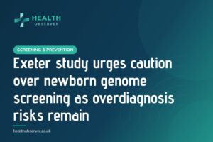 Exeter study urges caution over newborn genome screening as overdiagnosis risks remain
