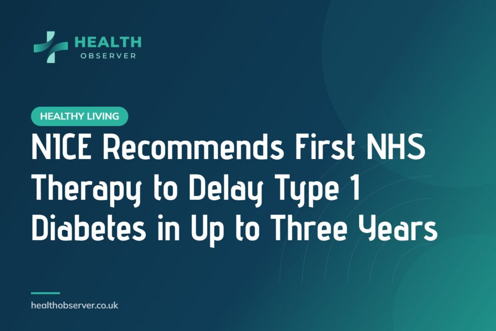 NICE Recommends First NHS Therapy to Delay Type 1 Diabetes in Up to Three Years