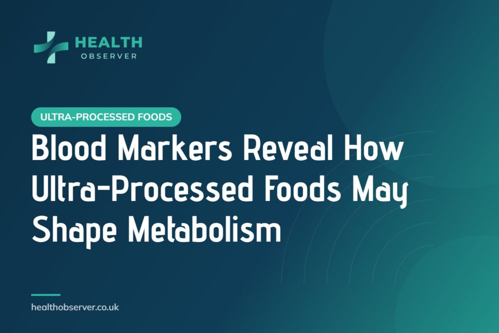 Blood Markers Reveal How Ultra-Processed Foods May Shape Metabolism