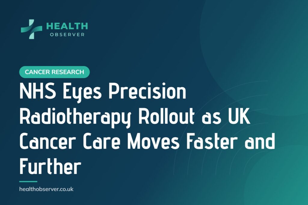 NHS Eyes Precision Radiotherapy Rollout as UK Cancer Care Moves Faster and Further