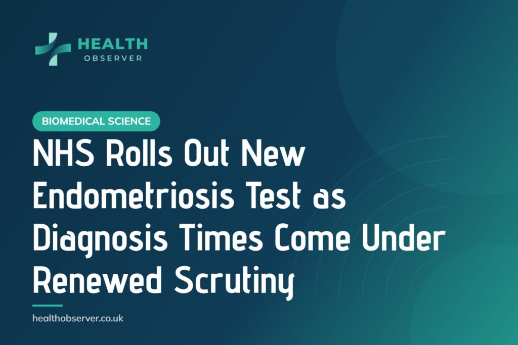 NHS Rolls Out New Endometriosis Test as Diagnosis Times Come Under Renewed Scrutiny