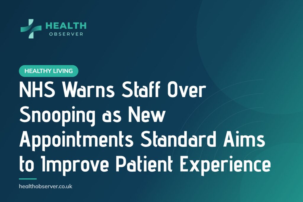 NHS Warns Staff Over Snooping as New Appointments Standard Aims to Improve Patient Experience