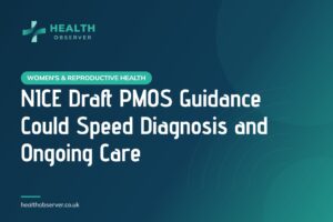 NICE Draft PMOS Guidance Could Speed Diagnosis and Ongoing Care