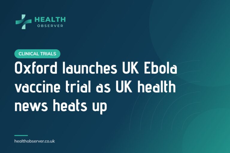 Oxford launches UK Ebola vaccine trial as UK health news heats up