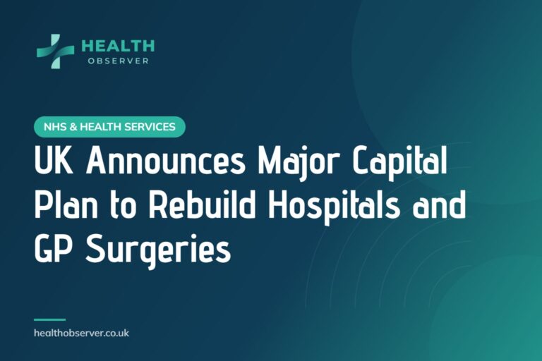 UK Announces Major Capital Plan to Rebuild Hospitals and GP Surgeries