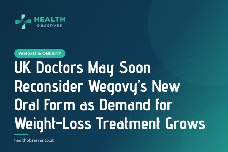 UK Doctors May Soon Reconsider Wegovy’s New Oral Form as Demand for Weight-Loss Treatment Grows