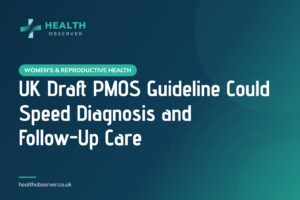 UK Draft PMOS Guideline Could Speed Diagnosis and Follow-Up Care