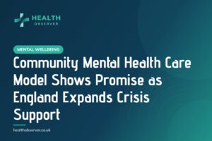 Community Mental Health Care Model Shows Promise as England Expands Crisis Support