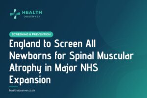 England to Screen All Newborns for Spinal Muscular Atrophy in Major NHS Expansion