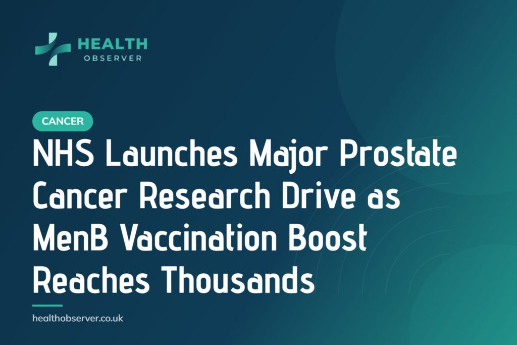 NHS Launches Major Prostate Cancer Research Drive as MenB Vaccination Boost Reaches Thousands