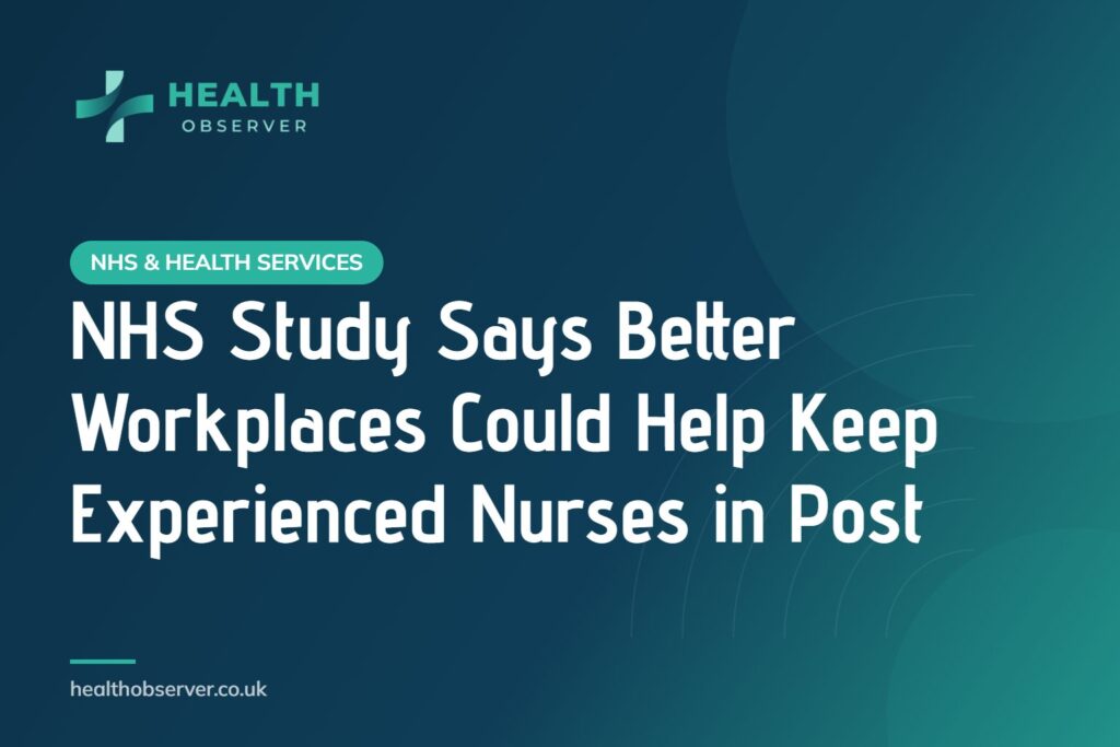 NHS Study Says Better Workplaces Could Help Keep Experienced Nurses in Post