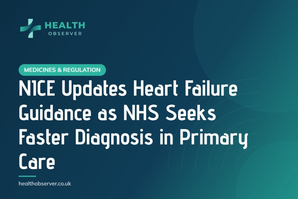NICE Updates Heart Failure Guidance as NHS Seeks Faster Diagnosis in Primary Care
