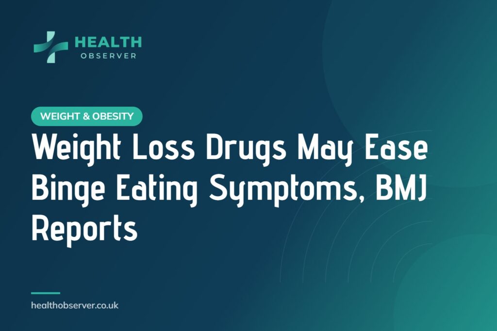 Weight Loss Drugs May Ease Binge Eating Symptoms, BMJ Reports