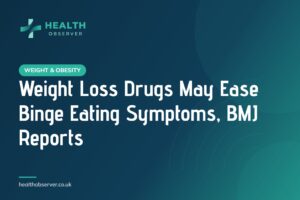 Weight Loss Drugs May Ease Binge Eating Symptoms, BMJ Reports