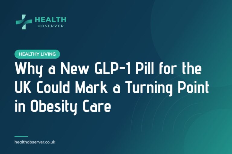 Why a New GLP-1 Pill for the UK Could Mark a Turning Point in Obesity Care